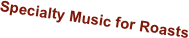 Specialty Music for Roasts